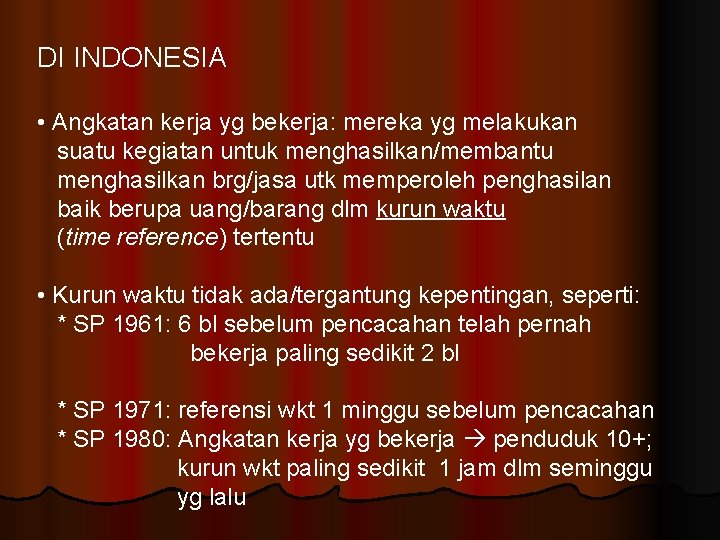 DI INDONESIA • Angkatan kerja yg bekerja: mereka yg melakukan suatu kegiatan untuk menghasilkan/membantu