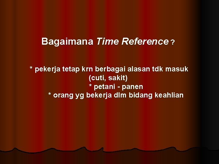 Bagaimana Time Reference ? * pekerja tetap krn berbagai alasan tdk masuk (cuti, sakit)