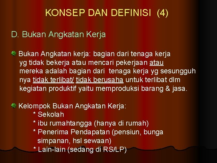 KONSEP DAN DEFINISI (4) D. Bukan Angkatan Kerja Bukan Angkatan kerja: bagian dari tenaga