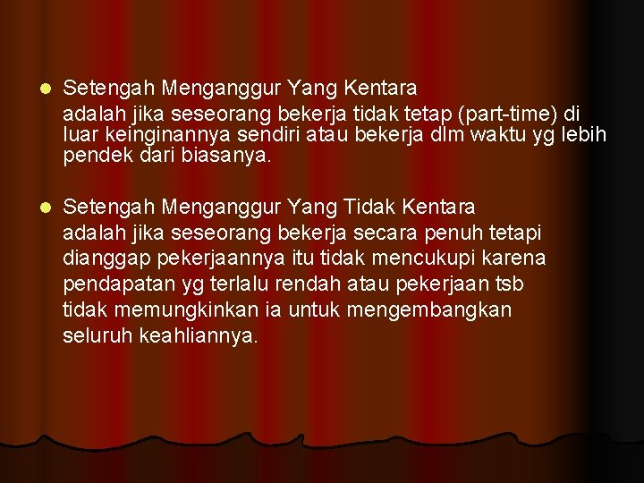 l Setengah Menganggur Yang Kentara adalah jika seseorang bekerja tidak tetap (part-time) di luar