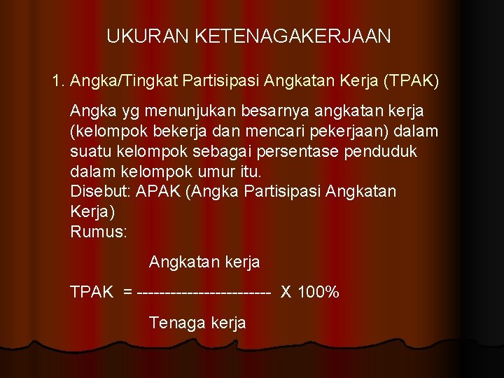 UKURAN KETENAGAKERJAAN 1. Angka/Tingkat Partisipasi Angkatan Kerja (TPAK) Angka yg menunjukan besarnya angkatan kerja