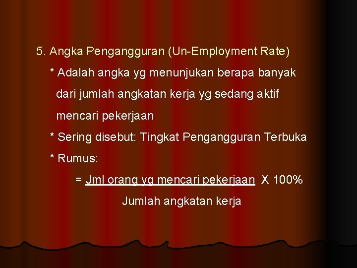 5. Angka Pengangguran (Un-Employment Rate) * Adalah angka yg menunjukan berapa banyak dari jumlah