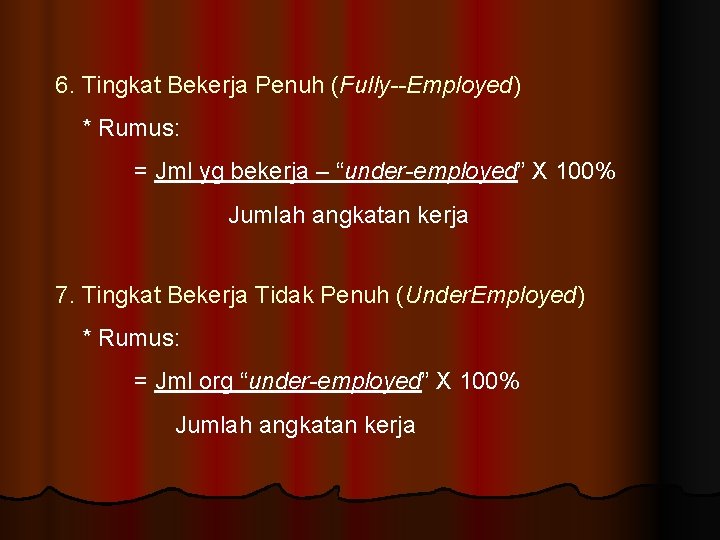 6. Tingkat Bekerja Penuh (Fully--Employed) * Rumus: = Jml yg bekerja – “under-employed” X