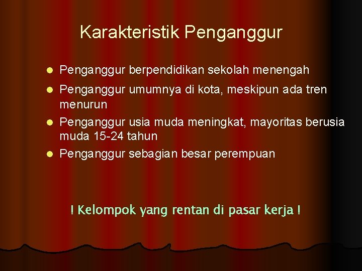 Karakteristik Penganggur l Penganggur berpendidikan sekolah menengah Penganggur umumnya di kota, meskipun ada tren