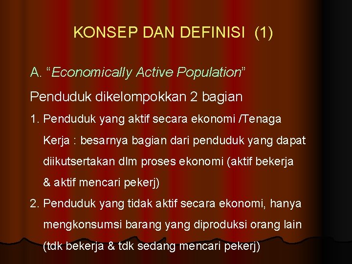 KONSEP DAN DEFINISI (1) A. “Economically Active Population” Penduduk dikelompokkan 2 bagian 1. Penduduk