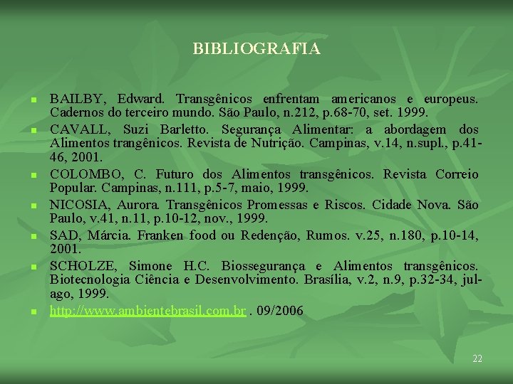 BIBLIOGRAFIA n n n n BAILBY, Edward. Transgênicos enfrentam americanos e europeus. Cadernos do