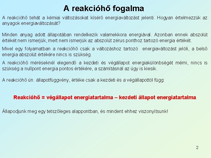 A reakcióhő fogalma A reakcióhő tehát a kémiai változásokat kísérő energiaváltozást jelenti. Hogyan értelmezzük A reakcióhő fogalma A reakcióhő tehát a kémiai változásokat kísérő energiaváltozást jelenti. Hogyan értelmezzük