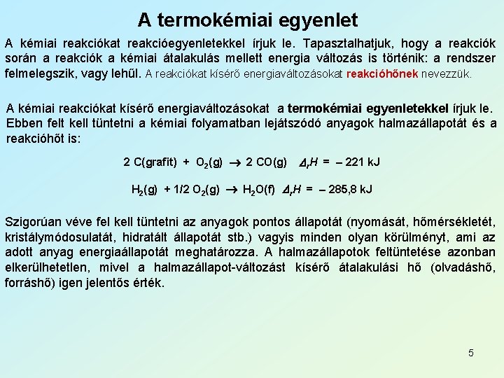 A termokémiai egyenlet A kémiai reakciókat reakcióegyenletekkel írjuk le. Tapasztalhatjuk, hogy a reakciók során