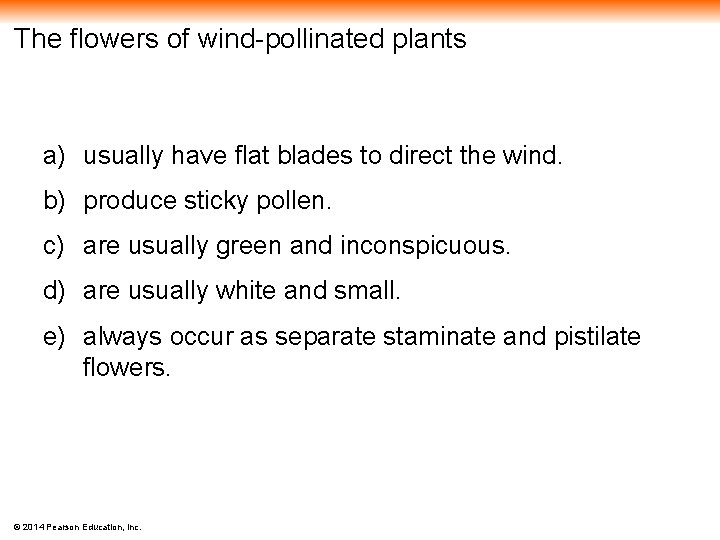 The flowers of wind-pollinated plants a) usually have flat blades to direct the wind.