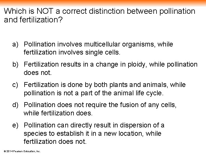 Which is NOT a correct distinction between pollination and fertilization? a) Pollination involves multicellular