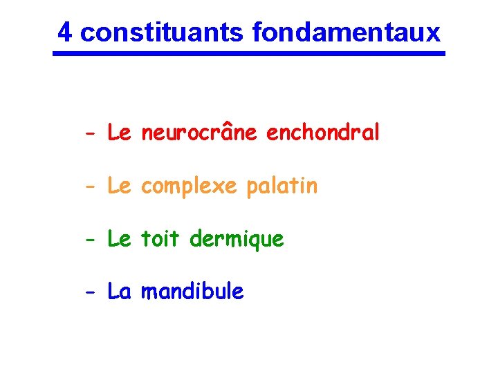 4 constituants fondamentaux - Le neurocrâne enchondral - Le complexe palatin - Le toit