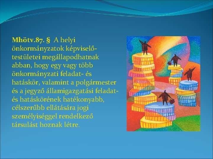 Mhötv. 87. § A helyi önkormányzatok képviselőtestületei megállapodhatnak abban, hogy egy vagy több önkormányzati