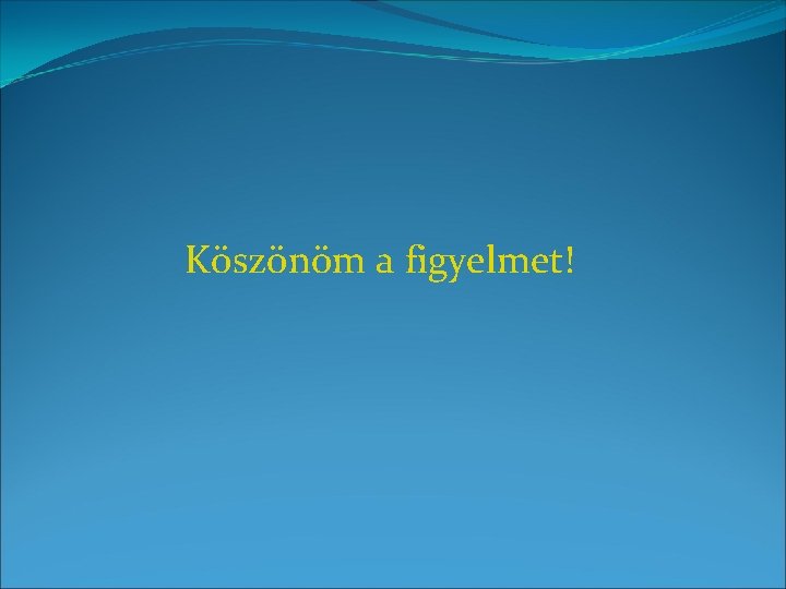 Köszönöm a figyelmet! 