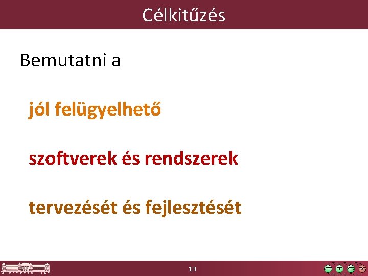 Célkitűzés Bemutatni a jól felügyelhető szoftverek és rendszerek tervezését és fejlesztését 13 