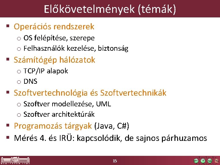 Előkövetelmények (témák) § Operációs rendszerek o OS felépítése, szerepe o Felhasználók kezelése, biztonság §