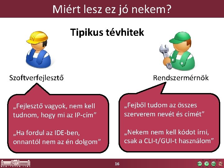 Miért lesz ez jó nekem? Tipikus tévhitek Rendszermérnök Szoftverfejlesztő „Fejlesztő vagyok, nem kell tudnom,