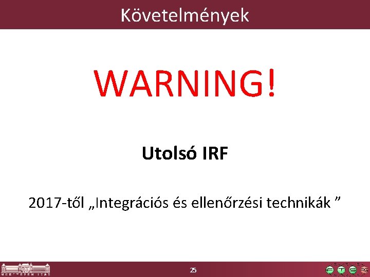 Követelmények WARNING! Utolsó IRF 2017 -től „Integrációs és ellenőrzési technikák ” 25 