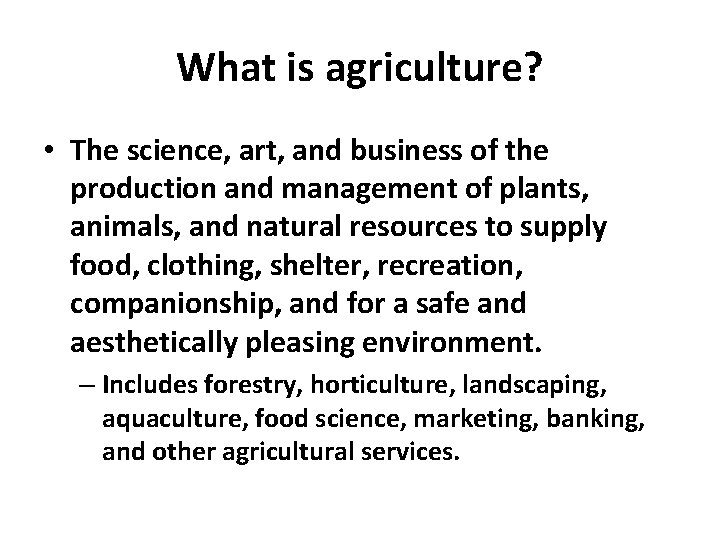 What is agriculture? • The science, art, and business of the production and management