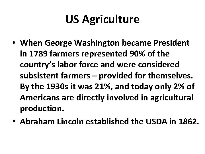 US Agriculture • When George Washington became President in 1789 farmers represented 90% of