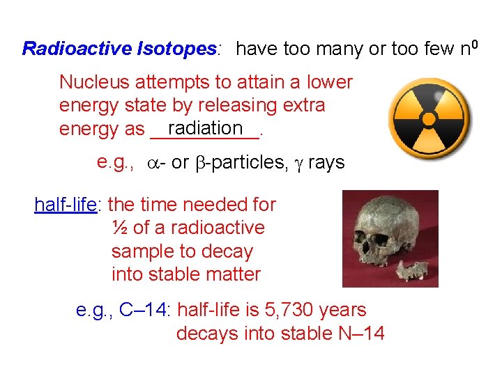 Radioactive Isotopes: have too many or too few n 0 Nucleus attempts to attain