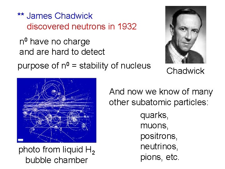 ** James Chadwick discovered neutrons in 1932 n 0 have no charge and are