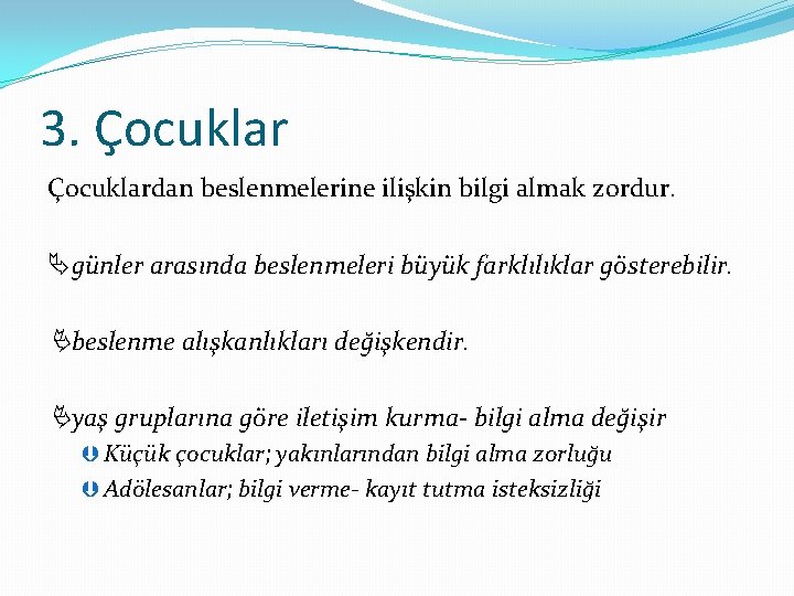 3. Çocuklardan beslenmelerine ilişkin bilgi almak zordur. günler arasında beslenmeleri büyük farklılıklar gösterebilir. beslenme