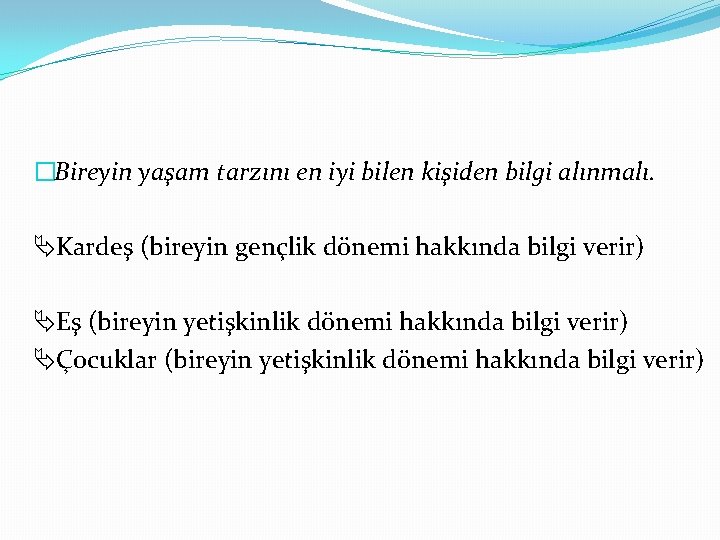 �Bireyin yaşam tarzını en iyi bilen kişiden bilgi alınmalı. Kardeş (bireyin gençlik dönemi hakkında