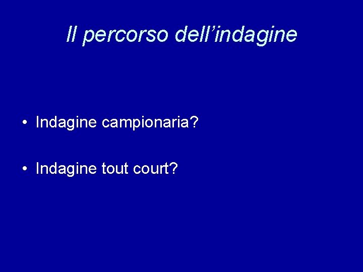 Il percorso dell’indagine • Indagine campionaria? • Indagine tout court? 