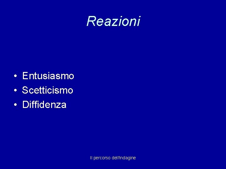 Reazioni • Entusiasmo • Scetticismo • Diffidenza Il percorso dell'indagine 