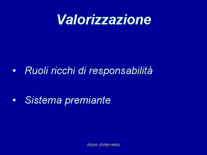 Valorizzazione • Ruoli ricchi di responsabilità • Sistema premiante Azioni d'intervento 