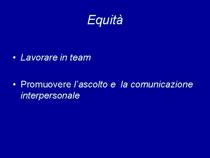 Equità • Lavorare in team • Promuovere l’ascolto e la comunicazione interpersonale 