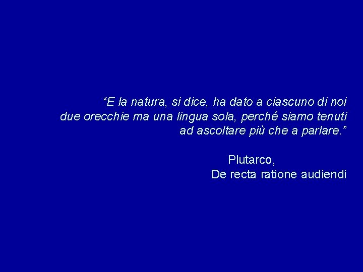 “E la natura, si dice, ha dato a ciascuno di noi due orecchie ma