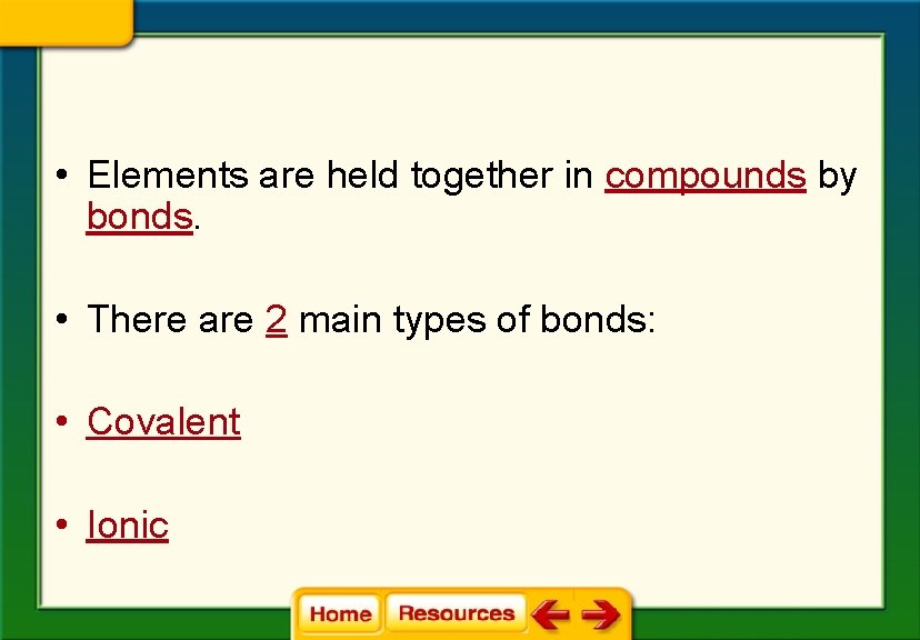  • Elements are held together in compounds by bonds. • There are 2