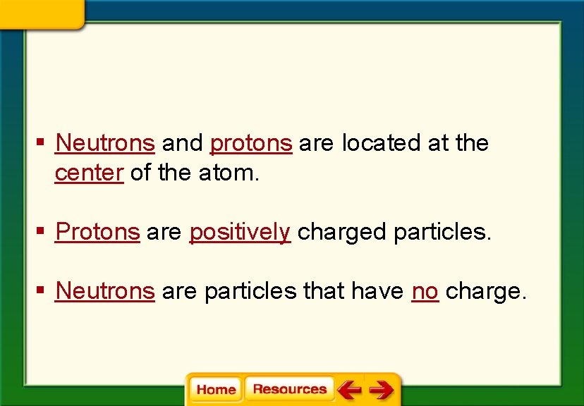 § Neutrons and protons are located at the center of the atom. § Protons