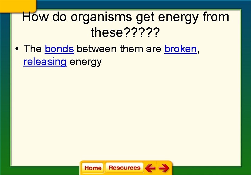 How do organisms get energy from these? ? ? • The bonds between them