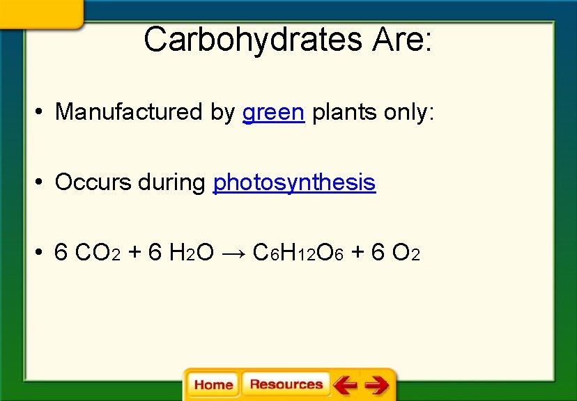 Carbohydrates Are: • Manufactured by green plants only: • Occurs during photosynthesis • 6