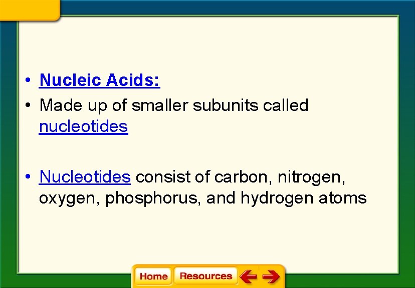  • Nucleic Acids: • Made up of smaller subunits called nucleotides • Nucleotides