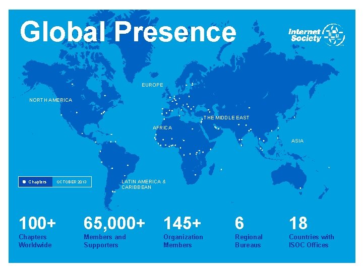 Global Presence EUROPE NORTH AMERICA THE MIDDLE EAST AFRICA ASIA Chapters OCTOBER 2013 LATIN