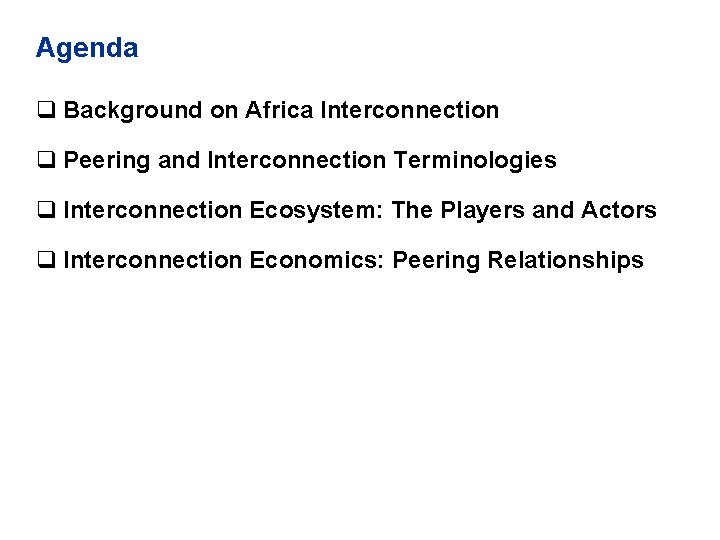 Agenda q Background on Africa Interconnection q Peering and Interconnection Terminologies q Interconnection Ecosystem: