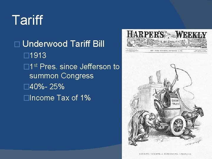 Tariff � Underwood Tariff Bill � 1913 � 1 st Pres. since Jefferson to