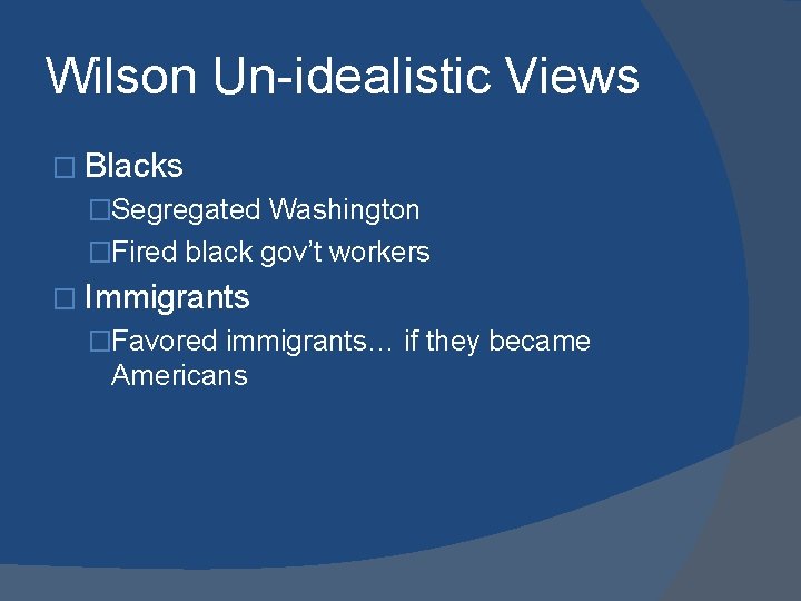 Wilson Un-idealistic Views � Blacks �Segregated Washington �Fired black gov’t workers � Immigrants �Favored