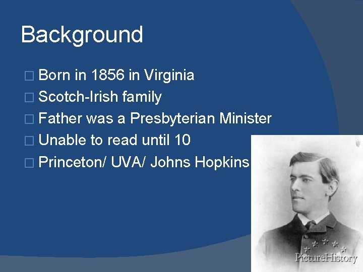 Background � Born in 1856 in Virginia � Scotch-Irish family � Father was a
