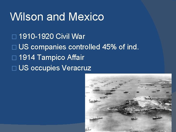 Wilson and Mexico � 1910 -1920 Civil War � US companies controlled 45% of