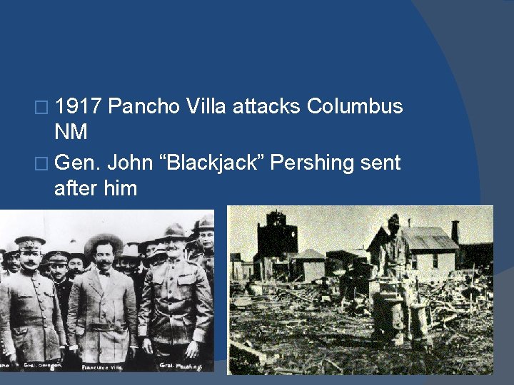 � 1917 Pancho Villa attacks Columbus NM � Gen. John “Blackjack” Pershing sent after