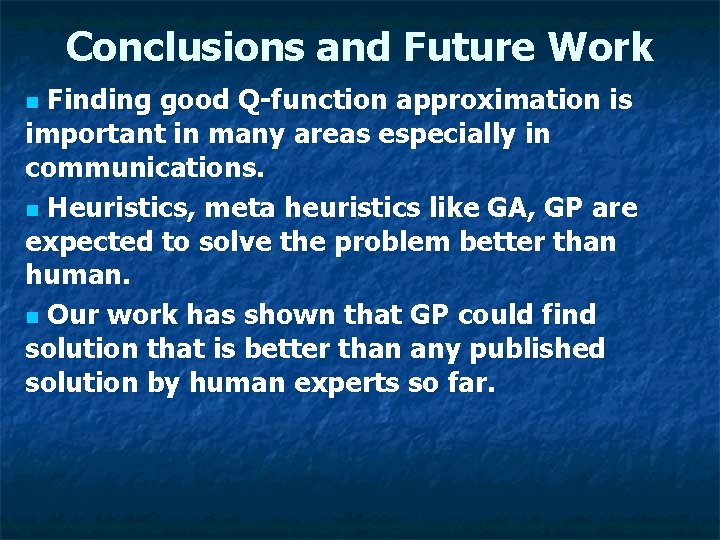 Conclusions and Future Work Finding good Q-function approximation is important in many areas especially
