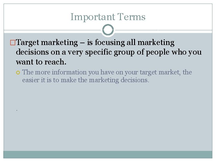 Important Terms �Target marketing – is focusing all marketing decisions on a very specific