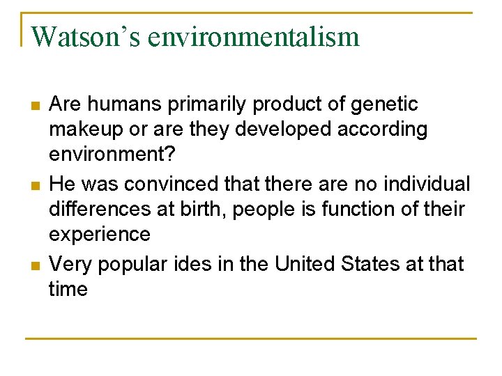 Watson’s environmentalism n n n Are humans primarily product of genetic makeup or are