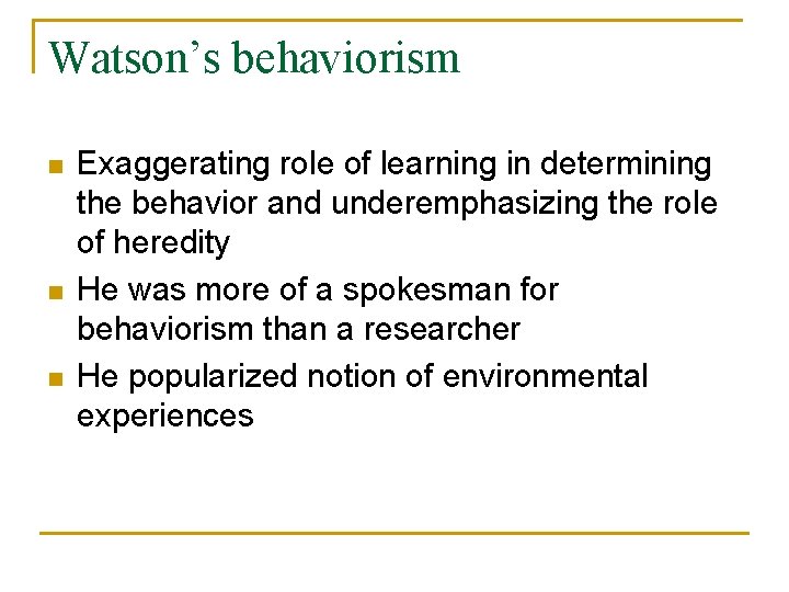 Watson’s behaviorism n n n Exaggerating role of learning in determining the behavior and