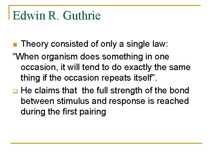 Edwin R. Guthrie Theory consisted of only a single law: “When organism does something