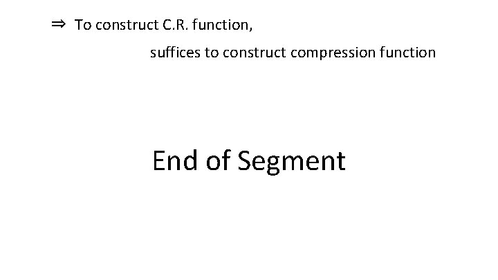 ⇒ To construct C. R. function, suffices to construct compression function End of Segment